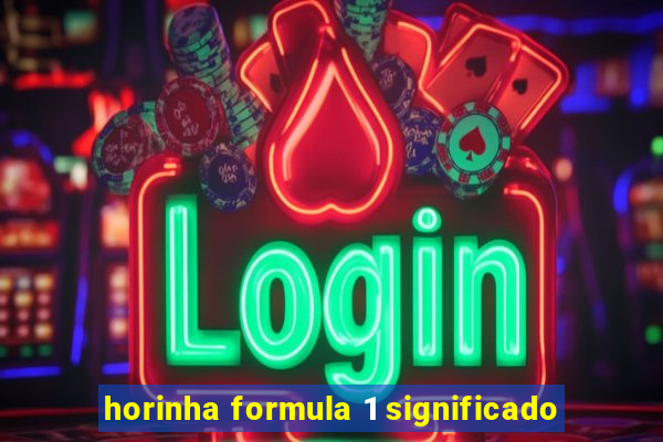 horinha formula 1 significado